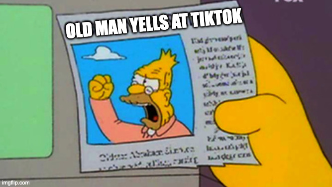 Meme de Los Simpson: "Old Man Yells at Cloud", con el texto cambiado por "Old Man Yells at Tiktok".